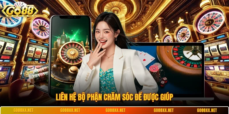 Liên hệ bộ phận chăm sóc để được giúp