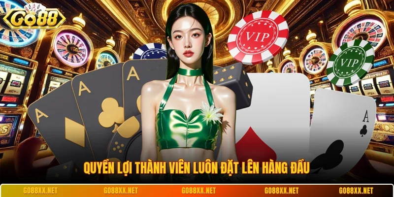 Quyền lợi thành viên luôn đặt lên hàng đầu