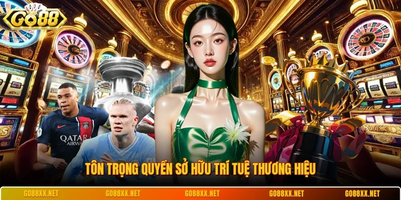 Tôn trọng quyền sở hữu trí tuệ thương hiệu